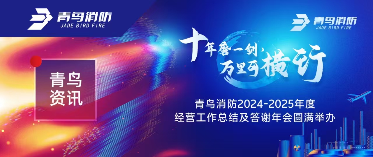 青鳥資訊 | “十年磨一劍 萬里可橫行”青鳥消防2024-2025年度經(jīng)營工作總結(jié)及答謝年會圓滿舉辦